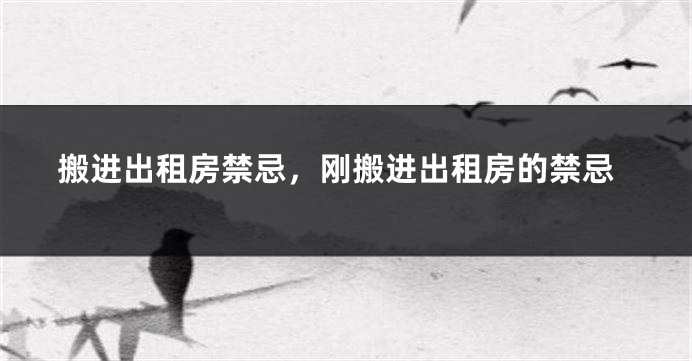 搬进出租房禁忌,刚搬进出租房的禁忌
