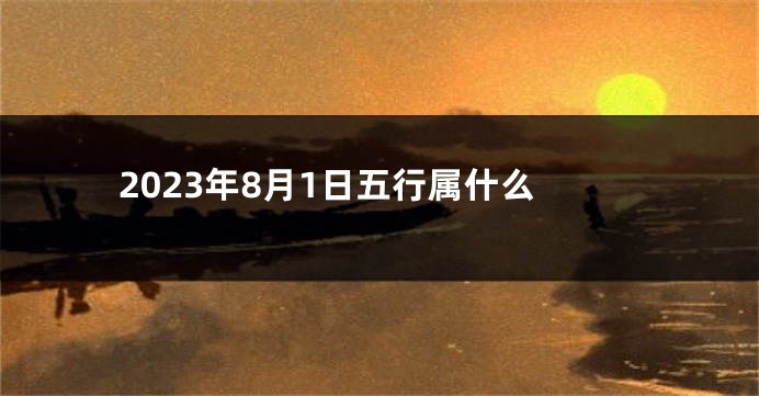 2023年8月1日五行属什么