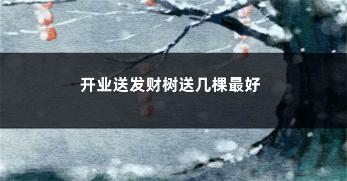 开业送发财树送几棵最好