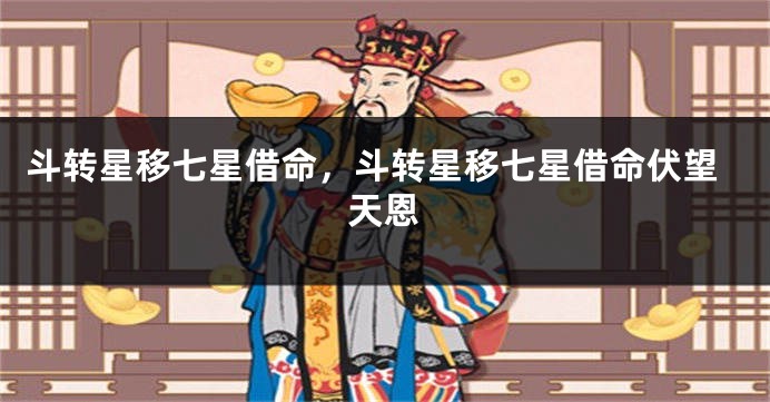 斗转星移七星借命，斗转星移七星借命伏望天恩