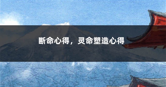 断命心得,灵命塑造心得