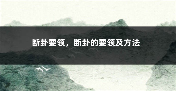 断卦要领,断卦的要领及方法
