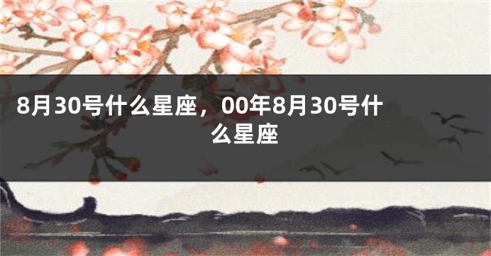 8月30号什么星座，00年8月30号什么星座