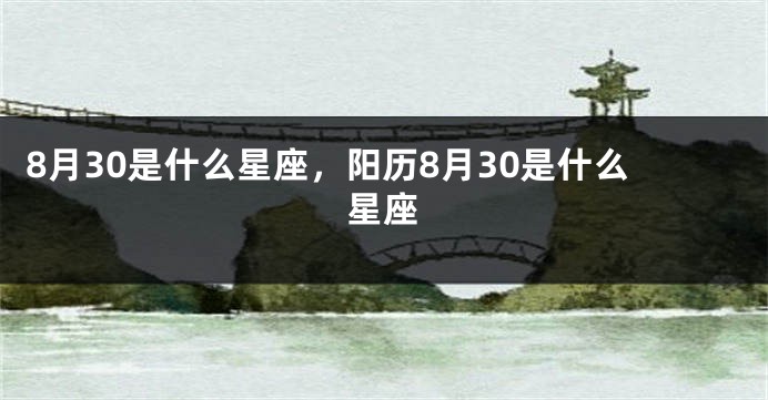 8月30是什么星座，阳历8月30是什么星座