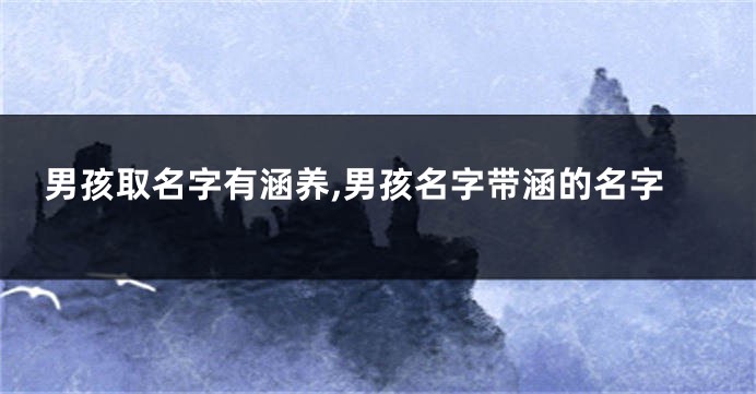 男孩取名字有涵养,男孩名字带涵的名字
