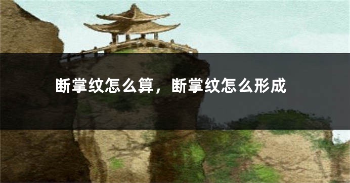 断掌纹怎么算，断掌纹怎么形成
