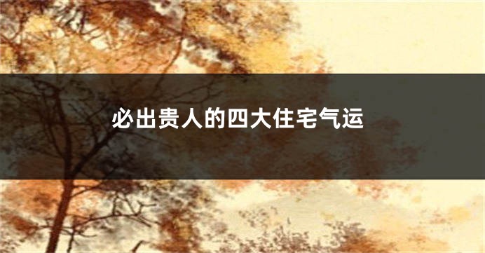 必出贵人的四大住宅气运