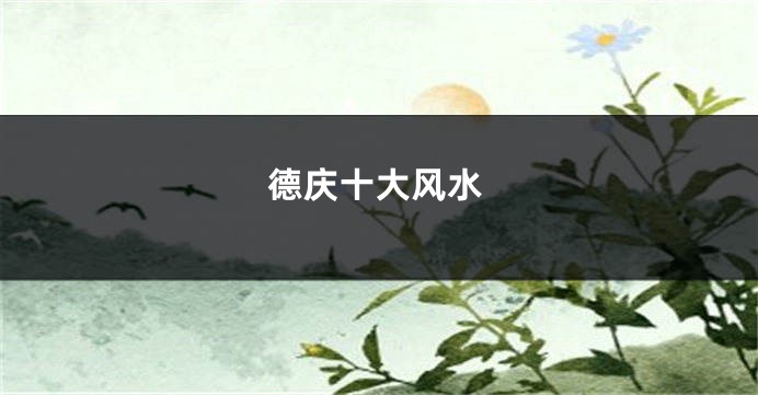 德庆十大风水