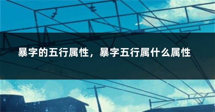 暴字的五行属性，暴字五行属什么属性