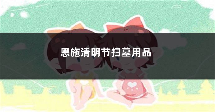 恩施清明节扫墓用品