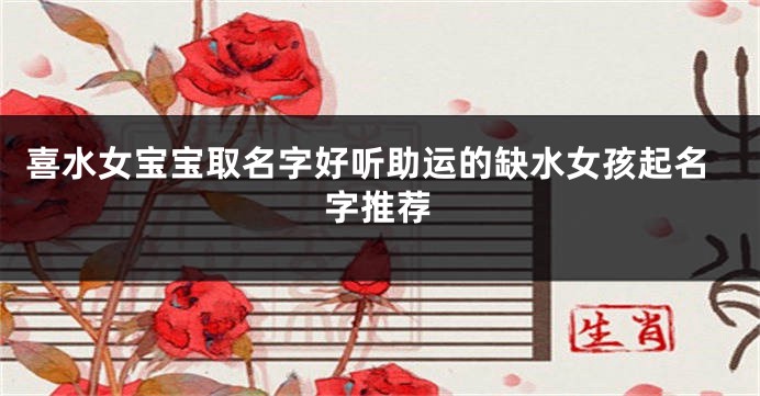 喜水女宝宝取名字好听助运的缺水女孩起名字推荐