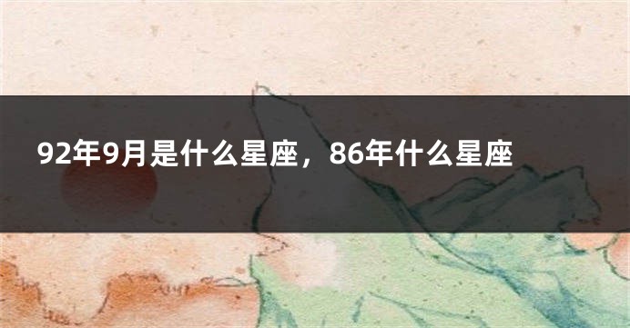 92年9月是什么星座，86年什么星座