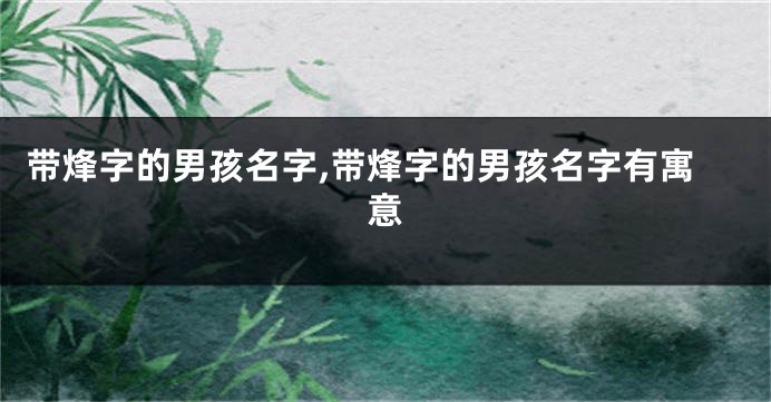 带烽字的男孩名字,带烽字的男孩名字有寓意
