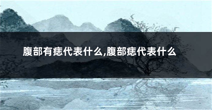 腹部有痣代表什么,腹部痣代表什么