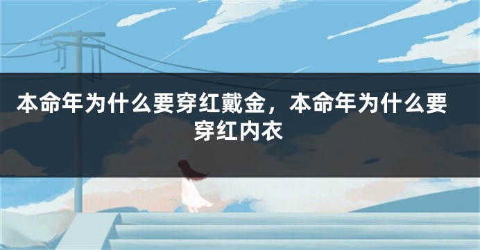 本命年为什么要穿红戴金，本命年为什么要穿红内衣