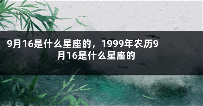 9月16是什么星座的，1999年农历9月16是什么星座的