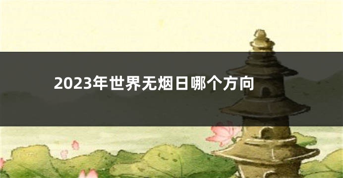 2023年世界无烟日哪个方向