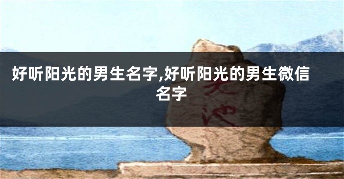 好听阳光的男生名字,好听阳光的男生微信名字