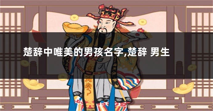楚辞中唯美的男孩名字,楚辞 男生