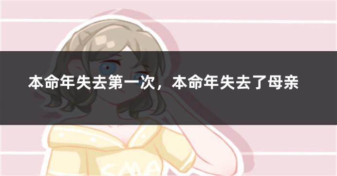 本命年失去第一次，本命年失去了母亲