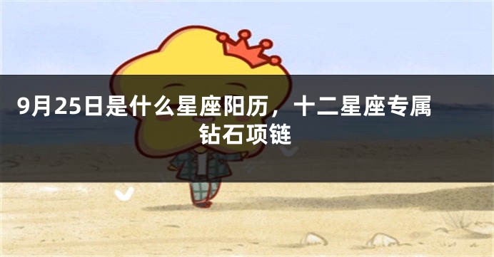 9月25日是什么星座阳历，十二星座专属钻石项链