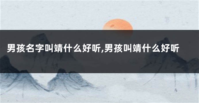 男孩名字叫靖什么好听,男孩叫靖什么好听