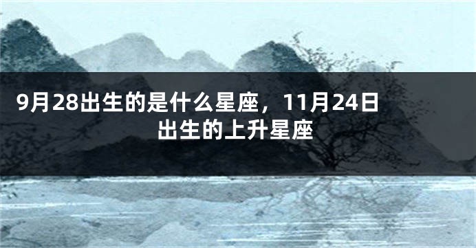 9月28出生的是什么星座，11月24日出生的上升星座