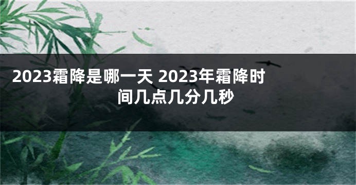 2023霜降是哪一天 2023年霜降时间几点几分几秒