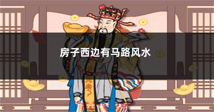房子西边有马路风水