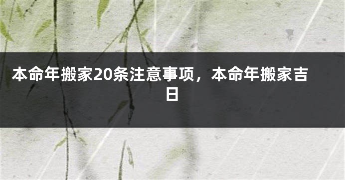 本命年搬家20条注意事项，本命年搬家吉日