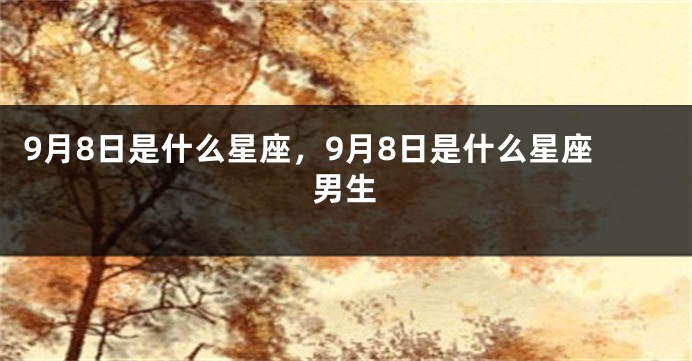 9月8日是什么星座，9月8日是什么星座男生