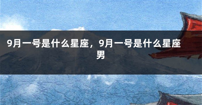 9月一号是什么星座，9月一号是什么星座男