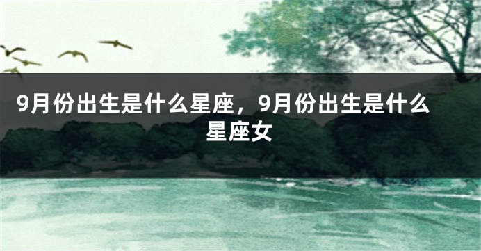 9月份出生是什么星座，9月份出生是什么星座女