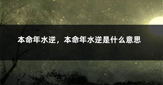 本命年水逆，本命年水逆是什么意思