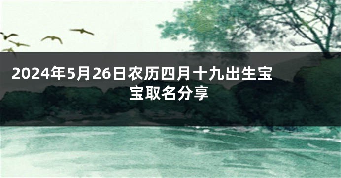 2024年5月26日农历四月十九出生宝宝取名分享