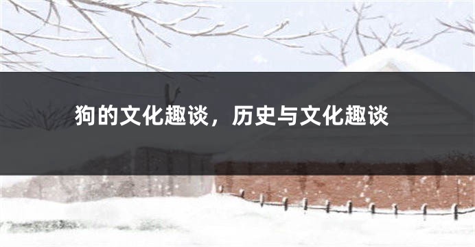 狗的文化趣谈,历史与文化趣谈