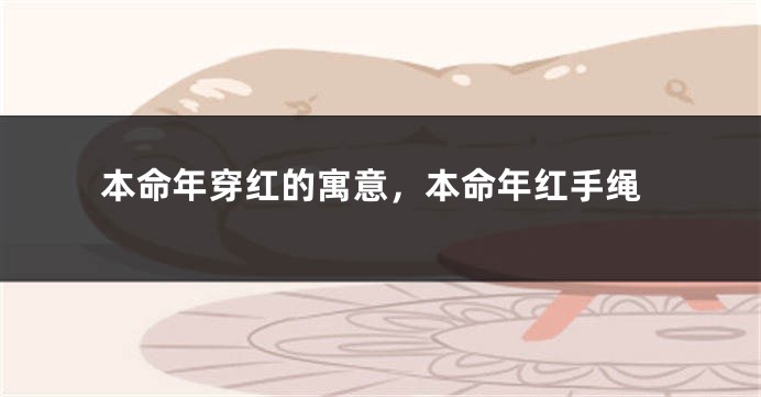 本命年穿红的寓意，本命年红手绳
