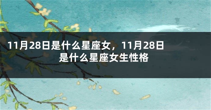 11月28日是什么星座女，11月28日是什么星座女生性格