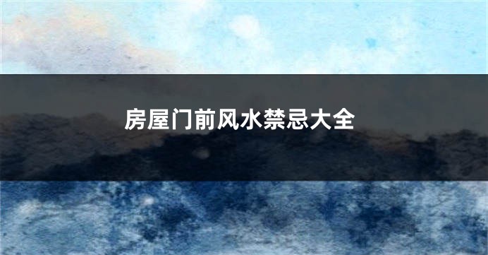 房屋门前风水禁忌大全