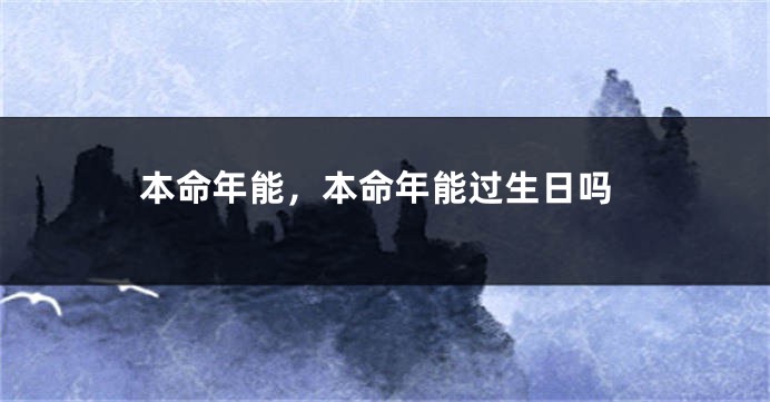 本命年能，本命年能过生日吗