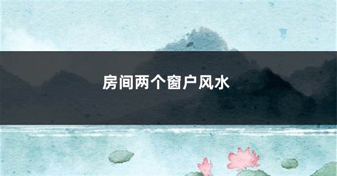 房间两个窗户风水