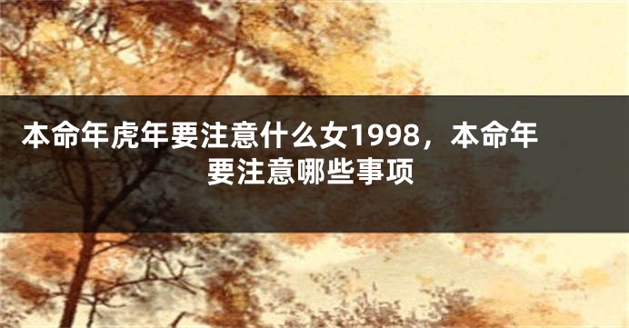 本命年虎年要注意什么女1998，本命年要注意哪些事项
