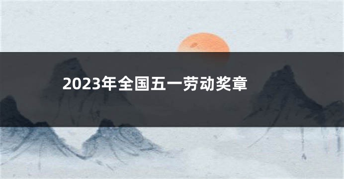 2023年全国五一劳动奖章