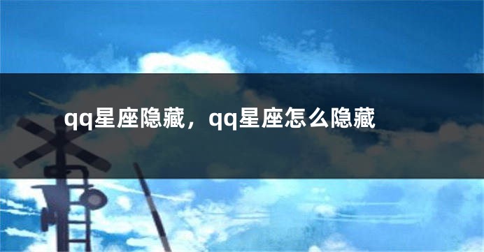 qq星座隐藏，qq星座怎么隐藏