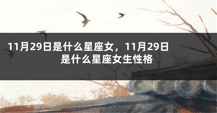 11月29日是什么星座女，11月29日是什么星座女生性格