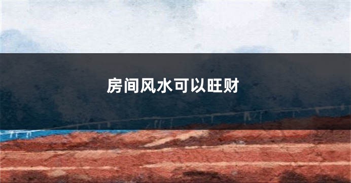 房间风水可以旺财