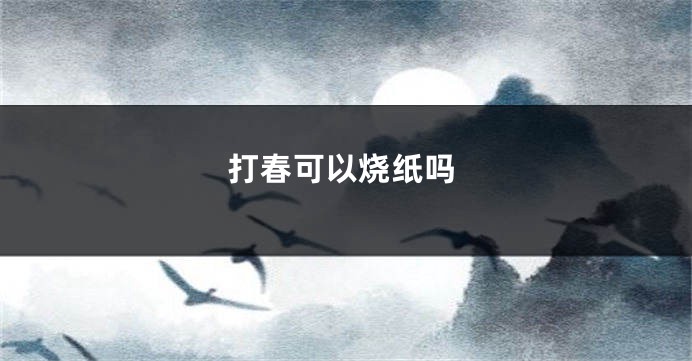 打春可以烧纸吗