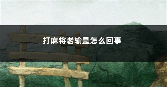 打麻将老输是怎么回事