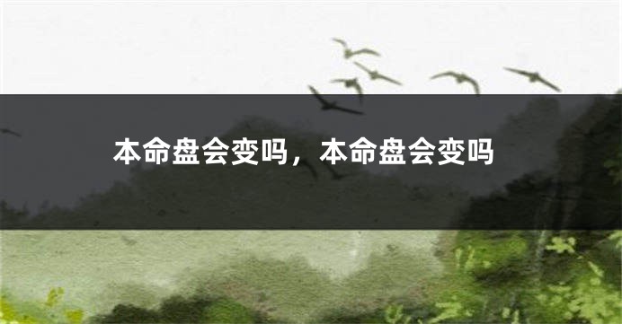 本命盘会变吗,本命盘会变吗