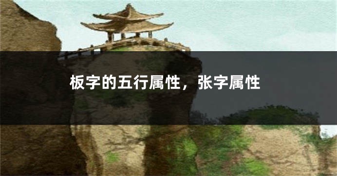 板字的五行属性,张字属性